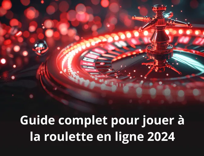 Guide complet pour jouer à la roulette en ligne 2024